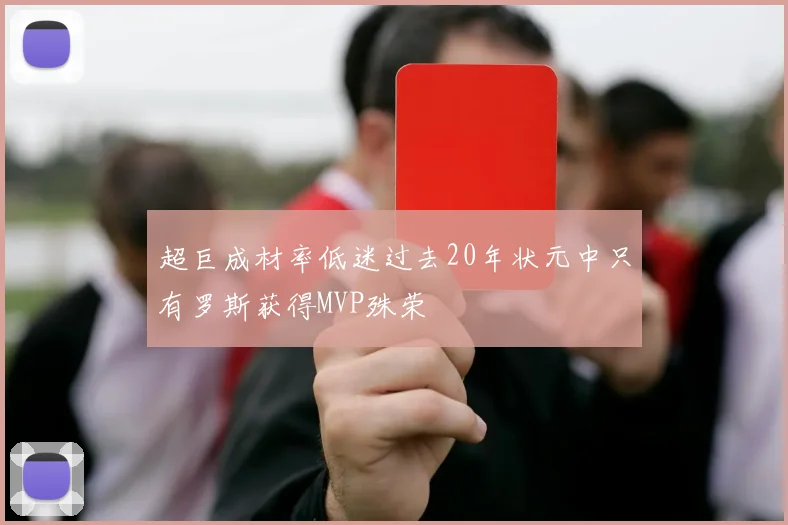 超巨成材率低迷过去20年状元中只有罗斯获得MVP殊荣