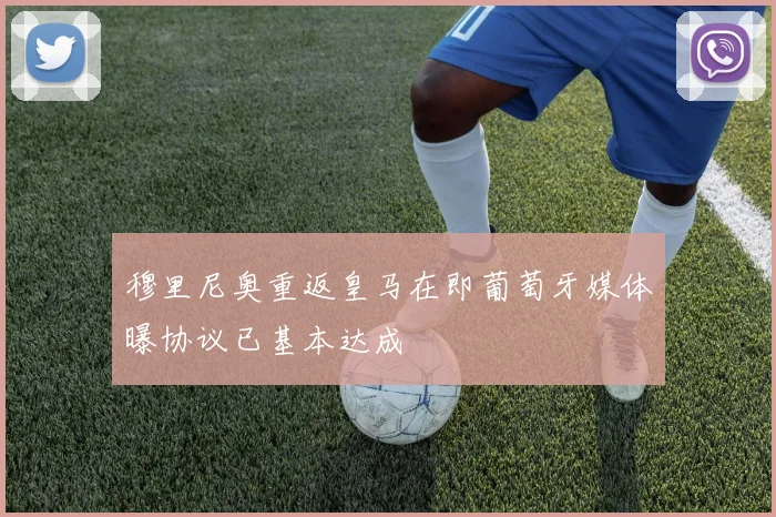 穆里尼奥重返皇马在即葡萄牙媒体曝协议已基本达成