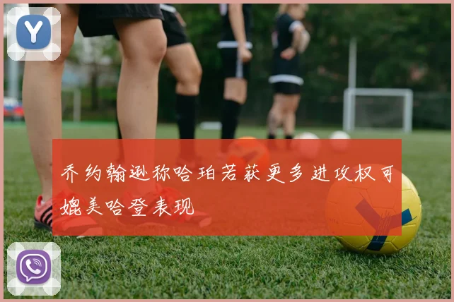 乔约翰逊称哈珀若获更多进攻权可媲美哈登表现