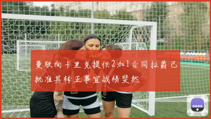 曼联向卡里克提供2加1合同拉爵已批准其转正事宜战绩斐然